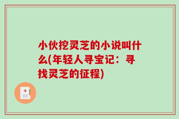小伙挖灵芝的小说叫什么(年轻人寻宝记：寻找灵芝的征程)