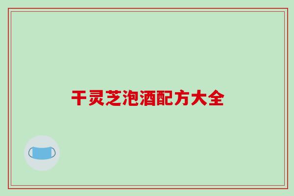 干灵芝泡酒配方大全