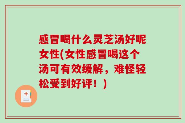 喝什么灵芝汤好呢女性(女性喝这个汤可有效缓解，难怪轻松受到好评！)
