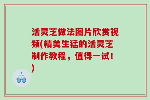 活灵芝做法图片欣赏视频(精美生猛的活灵芝制作教程，值得一试！)