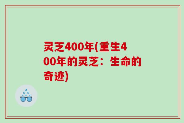 灵芝400年(重生400年的灵芝：生命的奇迹)