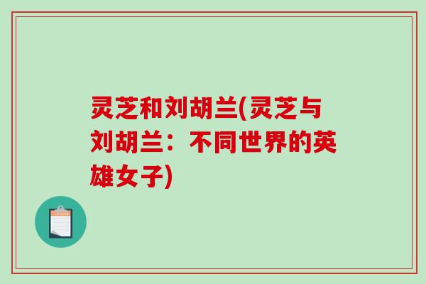 灵芝和刘胡兰(灵芝与刘胡兰：不同世界的英雄女子)