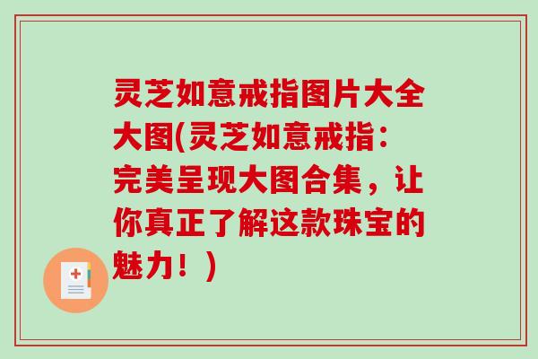 灵芝如意戒指图片大全大图(灵芝如意戒指：完美呈现大图合集，让你真正了解这款珠宝的魅力！)