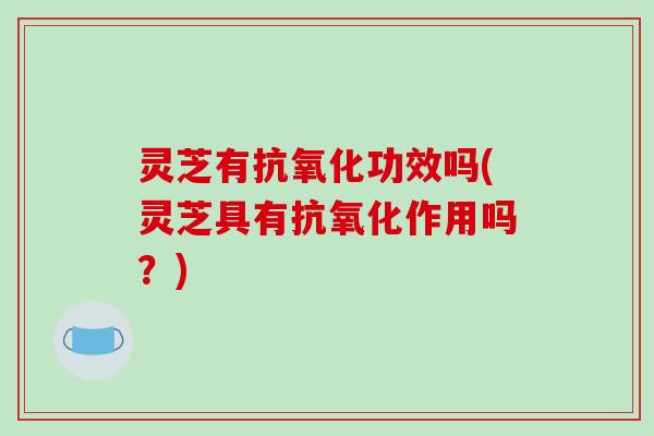 灵芝有功效吗(灵芝具有作用吗？)
