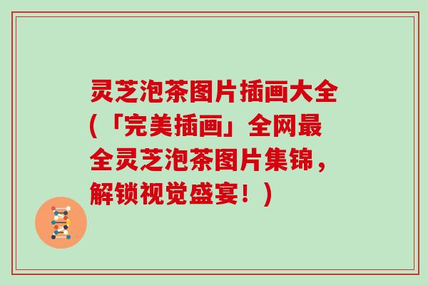 灵芝泡茶图片插画大全(「完美插画」全网全灵芝泡茶图片集锦，解锁视觉盛宴！)
