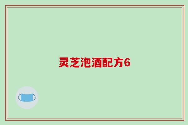 灵芝泡酒配方6