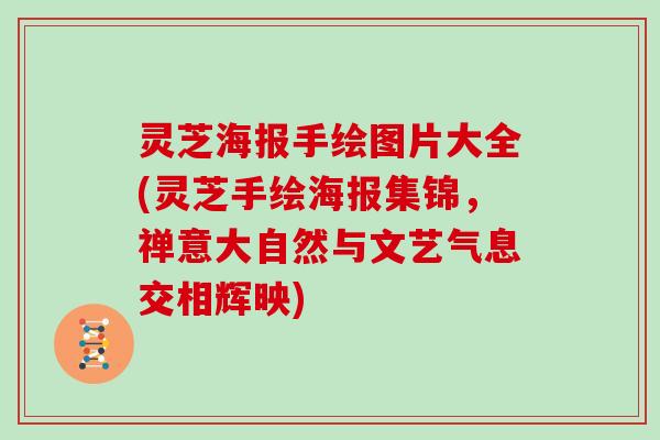 灵芝海报手绘图片大全(灵芝手绘海报集锦，禅意大自然与文艺气息交相辉映)