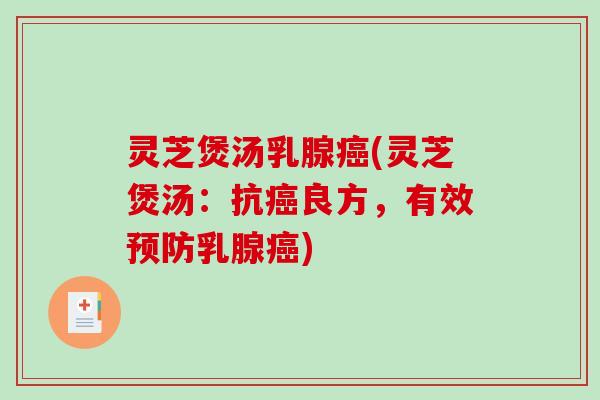 灵芝煲汤乳腺(灵芝煲汤：抗良方，有效乳腺)