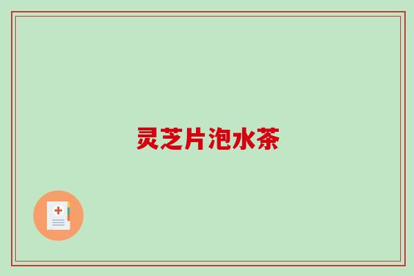 灵芝片泡水茶