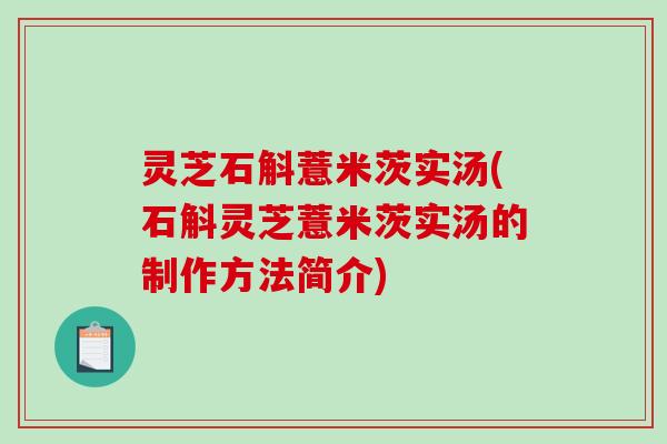 灵芝石斛薏米茨实汤(石斛灵芝薏米茨实汤的制作方法简介)
