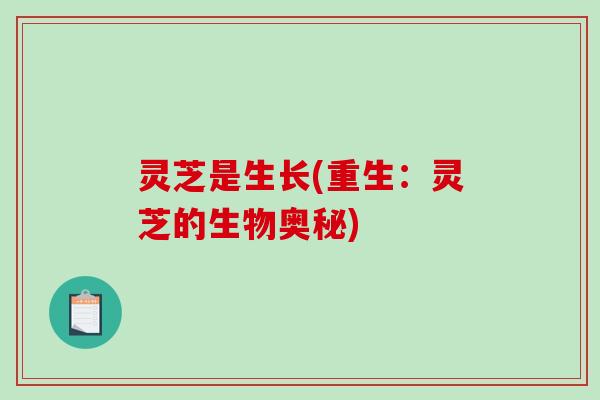 灵芝是生长(重生：灵芝的生物奥秘)