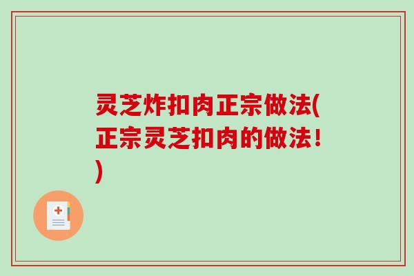 灵芝炸扣肉正宗做法(正宗灵芝扣肉的做法！)