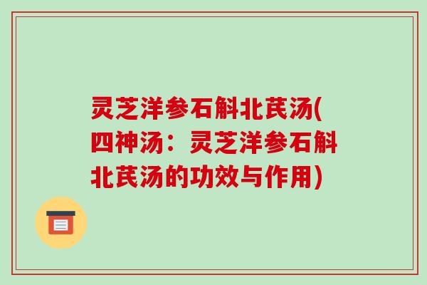灵芝洋参石斛北芪汤(四神汤：灵芝洋参石斛北芪汤的功效与作用)