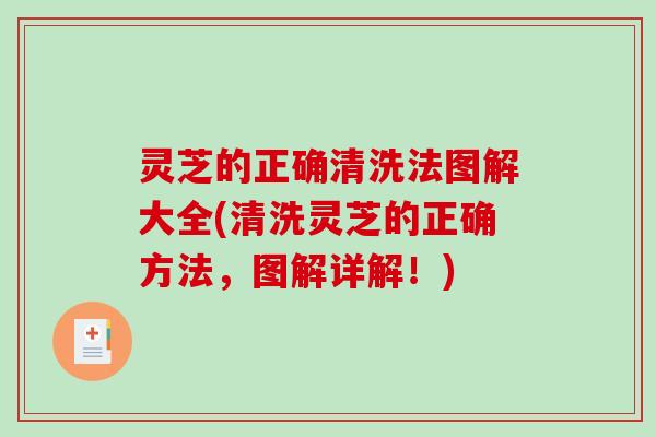 灵芝的正确清洗法图解大全(清洗灵芝的正确方法,图解详解!) 灵芝的正确清洗法图解大全(清洗灵芝的正确方法,图解详解!)
