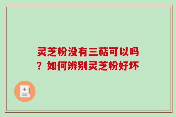 灵芝粉没有三萜可以吗？如何辨别灵芝粉好坏