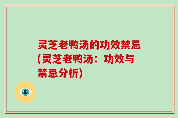 灵芝老鸭汤的功效禁忌(灵芝老鸭汤：功效与禁忌分析)
