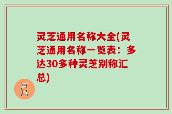 灵芝通用名称大全(灵芝通用名称一览表：多达30多种灵芝别称汇总)