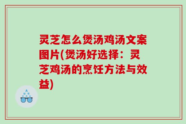 灵芝怎么煲汤鸡汤文案图片(煲汤好选择：灵芝鸡汤的烹饪方法与效益)