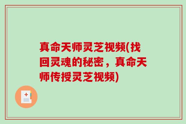 真命天师灵芝视频(找回灵魂的秘密，真命天师传授灵芝视频)