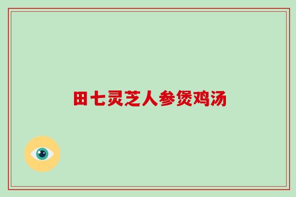 田七灵芝人参煲鸡汤