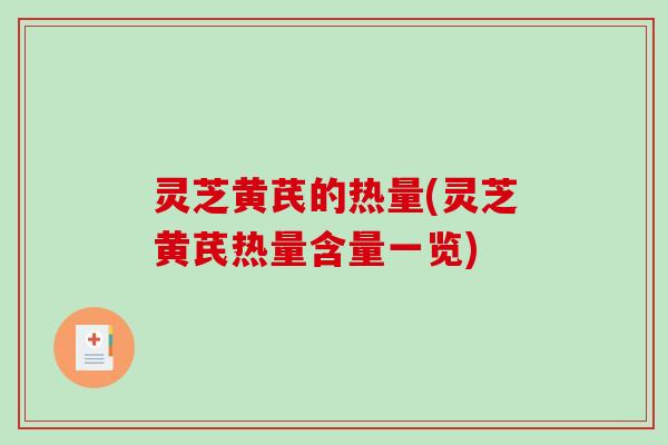灵芝黄芪的热量(灵芝黄芪热量含量一览)