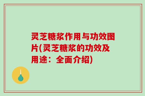 灵芝糖浆作用与功效图片(灵芝糖浆的功效及用途：全面介绍)