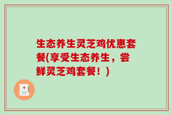生态养生灵芝鸡优惠套餐(享受生态养生，尝鲜灵芝鸡套餐！)