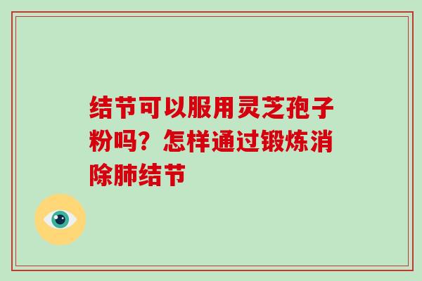 结节可以服用灵芝孢子粉吗？怎样通过锻炼消除结节