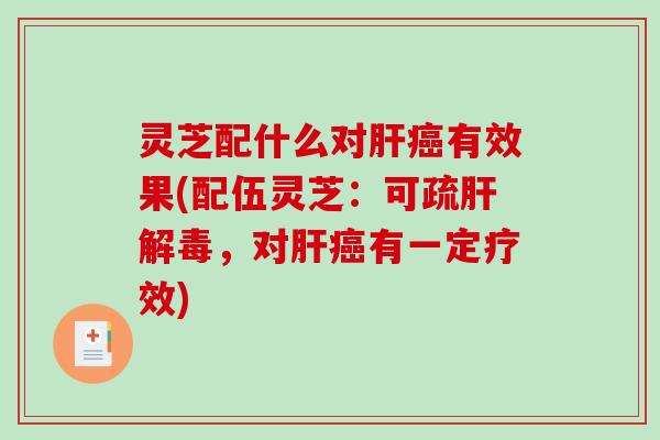 灵芝配什么对有效果(配伍灵芝：可疏，对有一定疗效)