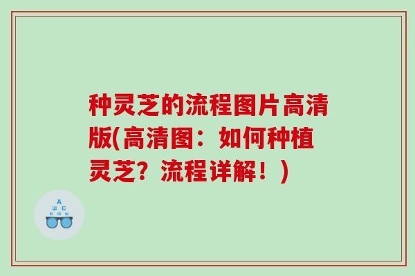 种灵芝的流程图片高清版(高清图：如何种植灵芝？流程详解！)