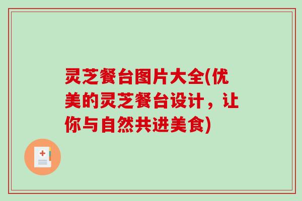 灵芝餐台图片大全(优美的灵芝餐台设计，让你与自然共进美食)
