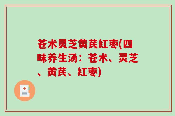 苍术灵芝黄芪红枣(四味养生汤：苍术、灵芝、黄芪、红枣)