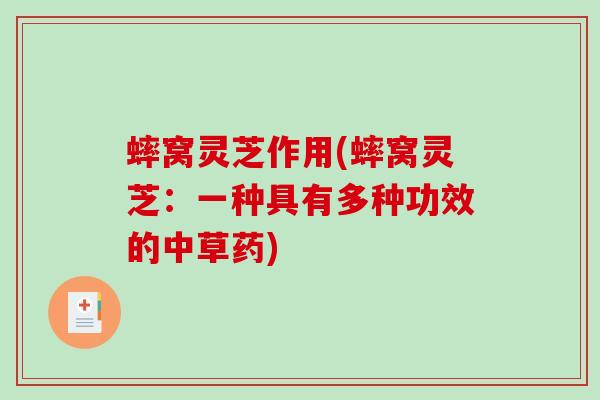 蟀窝灵芝作用(蟀窝灵芝：一种具有多种功效的中草药)