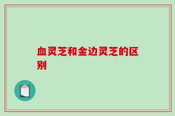 灵芝和金边灵芝的区别