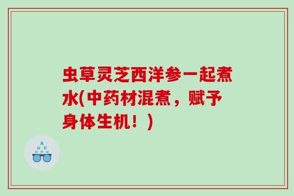 虫草灵芝西洋参一起煮水(中药材混煮，赋予身体生机！)