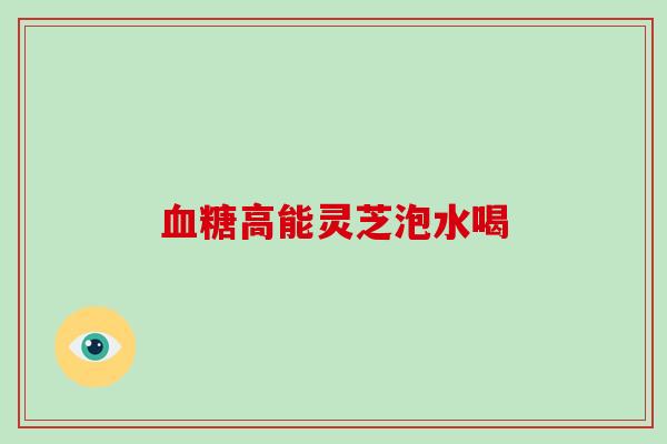 高能灵芝泡水喝