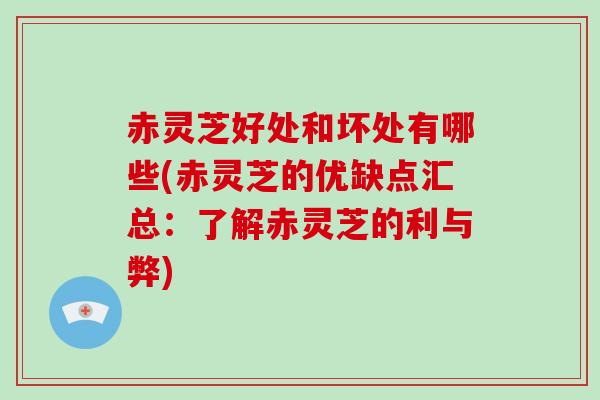 赤灵芝好处和坏处有哪些(赤灵芝的优缺点汇总：了解赤灵芝的利与弊)