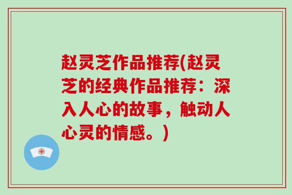 赵灵芝作品推荐(赵灵芝的经典作品推荐：深入人心的故事，触动人心灵的情感。)