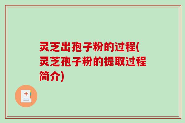 灵芝出孢子粉的过程(灵芝孢子粉的提取过程简介)