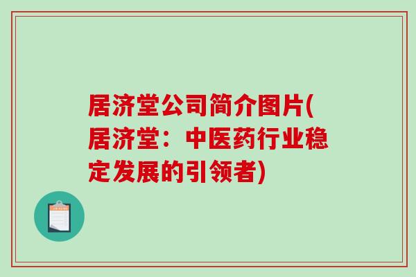居济堂公司简介图片(居济堂：中医药行业稳定发展的引领者)