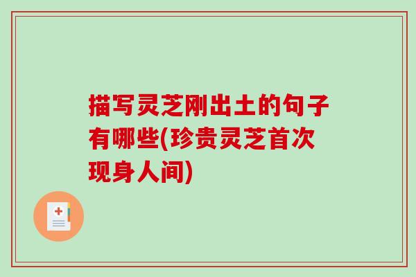 描写灵芝刚出土的句子有哪些(珍贵灵芝首次现身人间) 描写灵芝刚出土的句子有哪些(珍贵灵芝首次现身人间)