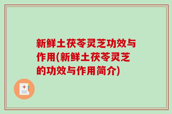 新鲜土茯苓灵芝功效与作用(新鲜土茯苓灵芝的功效与作用简介)