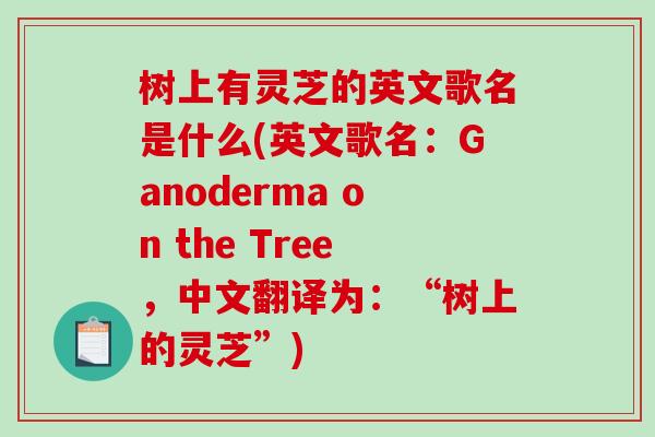 树上有灵芝的英文歌名是什么(英文歌名：Ganoderma on the Tree，中文翻译为：“树上的灵芝”)
