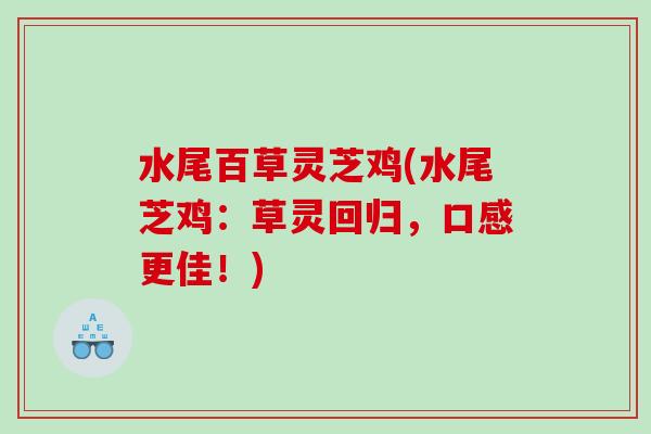 水尾百草灵芝鸡(水尾芝鸡：草灵回归，口感更佳！)
