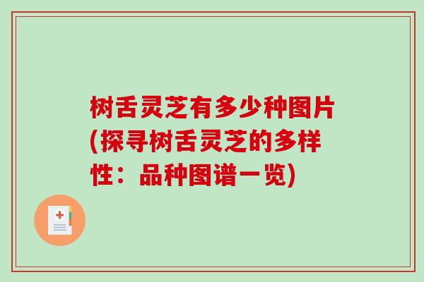 树舌灵芝有多少种图片(探寻树舌灵芝的多样性：品种图谱一览)