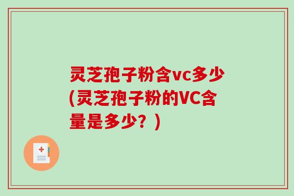 灵芝孢子粉含vc多少(灵芝孢子粉的VC含量是多少？)