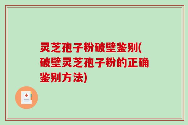 灵芝孢子粉破壁鉴别(破壁灵芝孢子粉的正确鉴别方法)