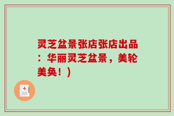 灵芝盆景张店张店出品：华丽灵芝盆景，美轮美奂！)
