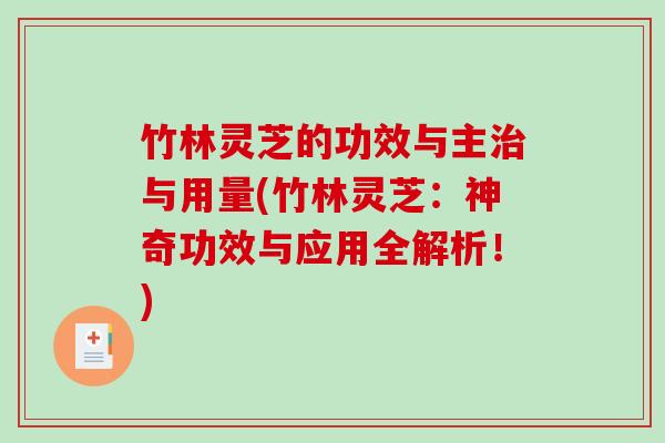 竹林灵芝的功效与主与用量(竹林灵芝：神奇功效与应用全解析！)