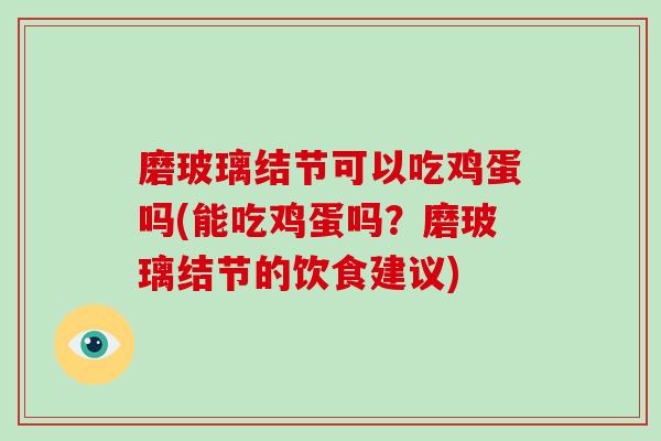 磨玻璃结节可以吃鸡蛋吗(能吃鸡蛋吗？磨玻璃结节的饮食建议)